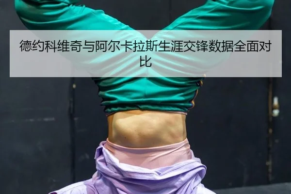 德约科维奇与阿尔卡拉斯生涯交锋数据全面对比